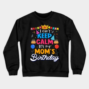 I Can_t Keep Calm It_s My Mom_s Birthday Matching Family Crewneck Sweatshirt